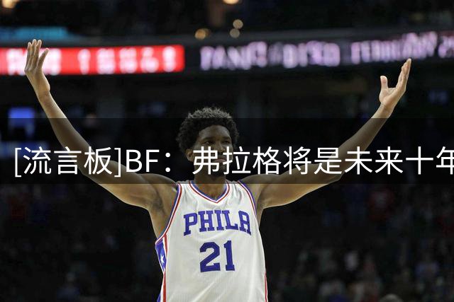 [流言板]BF：弗拉格将是未来十年美国男篮的核心基石